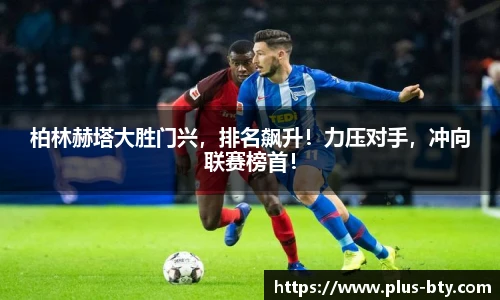 柏林赫塔大胜门兴,排名飙升!力压对手,冲向联赛榜首!
