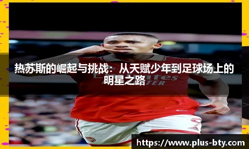 热苏斯的崛起与挑战：从天赋少年到足球场上的明星之路