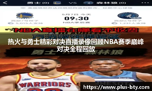 热火与勇士精彩对决直播录像回顾NBA赛季巅峰对决全程回放