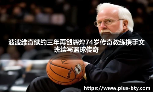 波波维奇续约三年再创辉煌74岁传奇教练携手文班续写篮球传奇