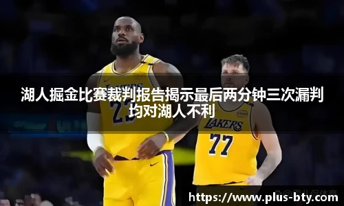 湖人掘金比赛裁判报告揭示最后两分钟三次漏判均对湖人不利